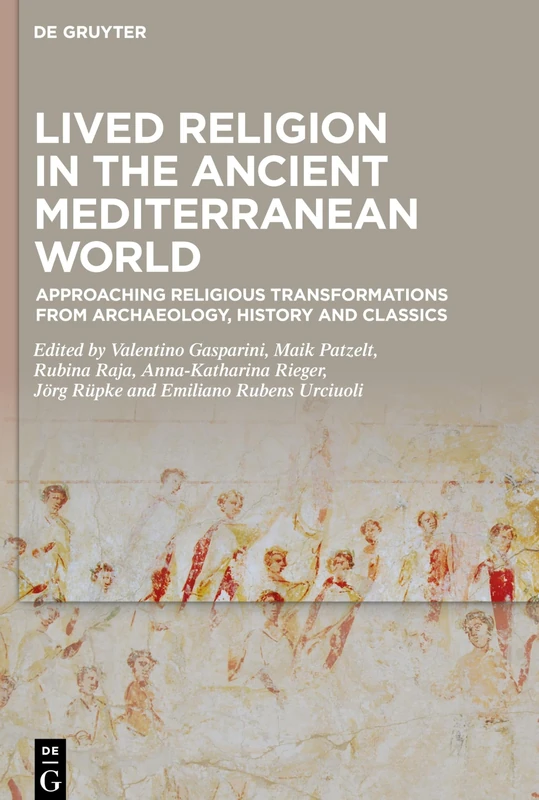Lived Religion in the Ancient Mediterranean World: Approaching Religious Transformations from Archaeology, History and Classics