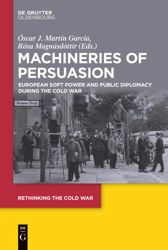Machineries of Persuasion: European Soft Power and Public Diplomacy during the Cold War: 3 (Rethinking the Cold War, 3)