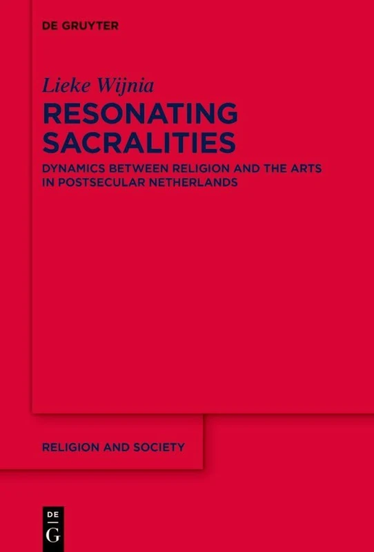 Resonating Sacralities: Dynamics between Religion and the Arts in Postsecular Netherlands: 80 (Religion and Society, 80)