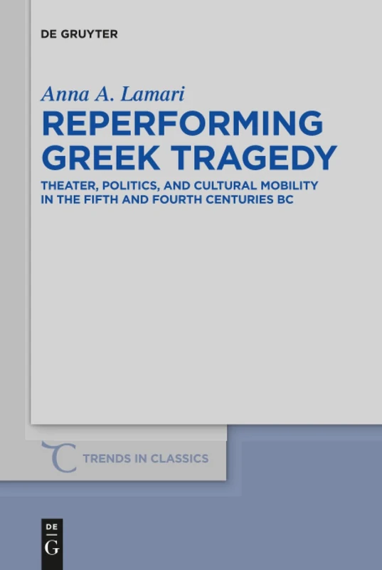 Reperforming Greek Tragedy: Theater, Politics, and Cultural Mobility in the Fifth and Fourth Centuries BC: 52 (Trends in Classics - Supplementary Volumes, 52)