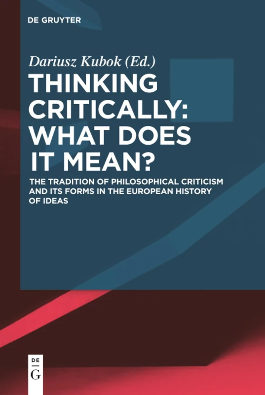 Thinking Critically: What Does It Mean?: The Tradition of Philosophical Criticism and Its Forms in the European History of Ideas