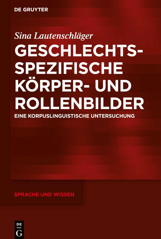 Geschlechtsspezifische Körper- und Rollenbilder: Eine korpuslinguistische Untersuchung: 31 (Sprache und Wissen (SuW), 31)