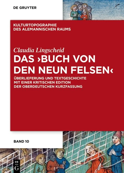 Das "Buch von den Neun Felsen": Überlieferung und Textgeschichte mit einer kritischen Edition der oberdeutschen Kurzfassung: 10 (Kulturtopographie Des Alemannischen Raums)