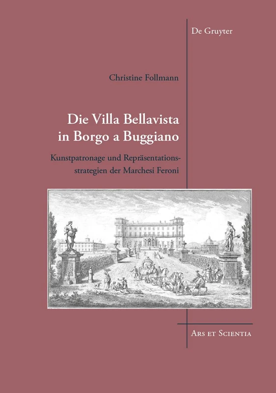 Die Villa Bellavista in Borgo a Buggiano: Kunstpatronage und Repräsentationsstrategien der Marchesi Feroni: 21 (Ars et Scientia, 21)