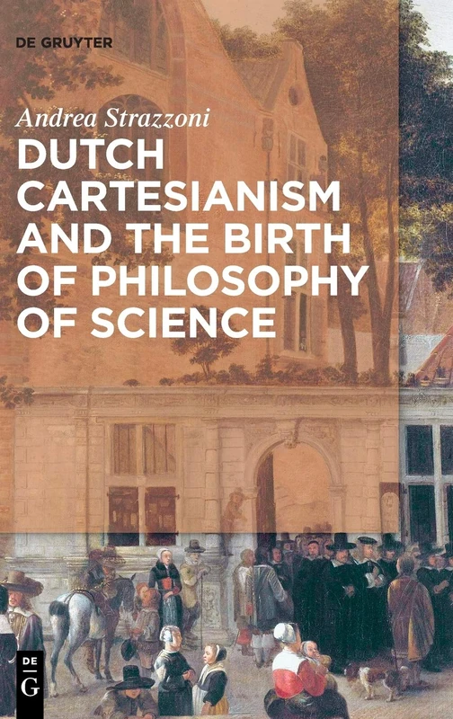 Dutch Cartesianism and the Birth of Philosophy of Science: From Regius to ‘s Gravesande