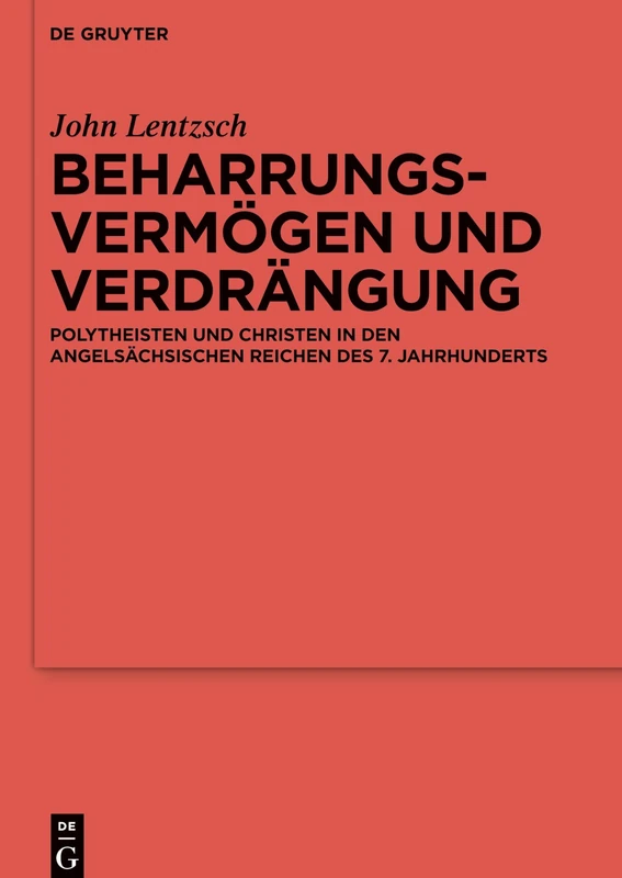 Beharrungsvermögen Und Verdrängung: Polytheisten Und Christen in Den Angelsächsischen Reichen Des 7. Jahrhunderts (Reallexikon Der Germanischen ... der Germanischen Altertumskunde, 105)
