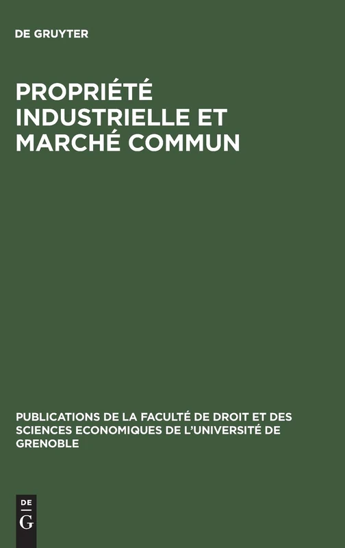 Propriété industrielle et marché commun: Travaux du Colloque tenu les 6 et 7 décembre 1963 à Grenoble par le Centre de Préparation à la Gestion des ... Economiques de l'Université de Grenoble)