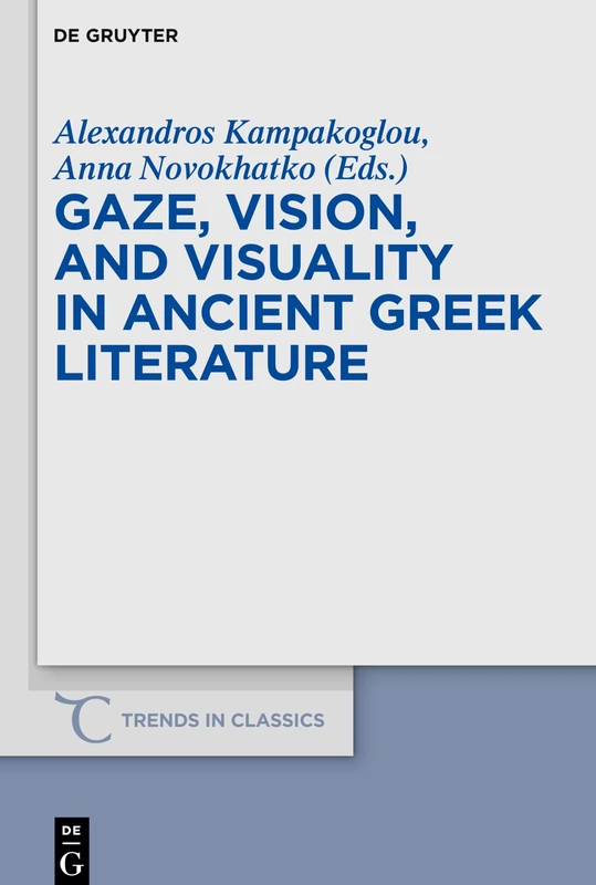 Gaze, Vision, and Visuality in Ancient Greek Literature: 54 (Trends in Classics - Supplementary Volumes, 54)