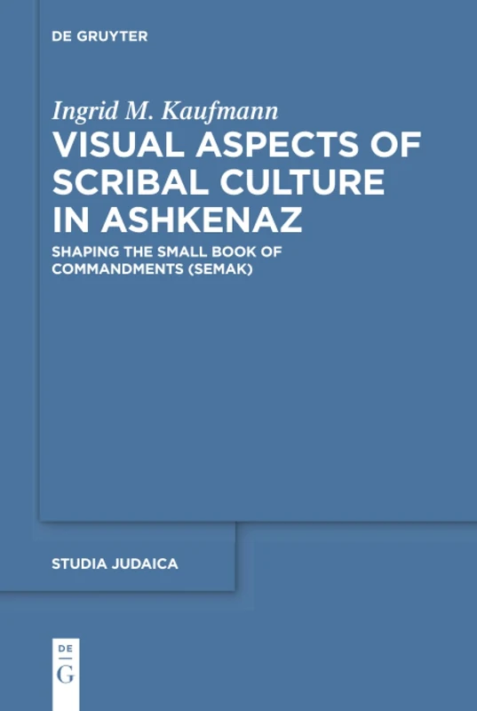 Visual Aspects of Scribal Culture in Ashkenaz: Shaping the 'Small Book of Commandments' (SeMaK): 103 (Studia Judaica, 103)