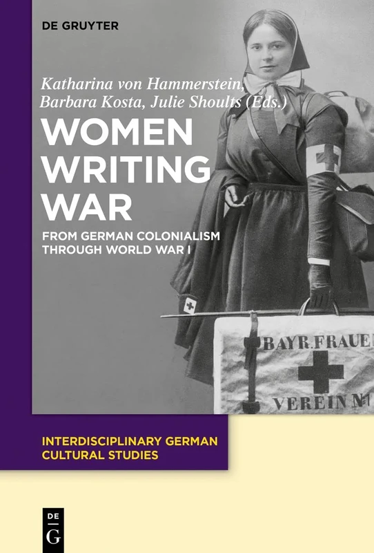 Women Writing War: From German Colonialism through World War I: 24 (Interdisciplinary German Cultural Studies, 24)