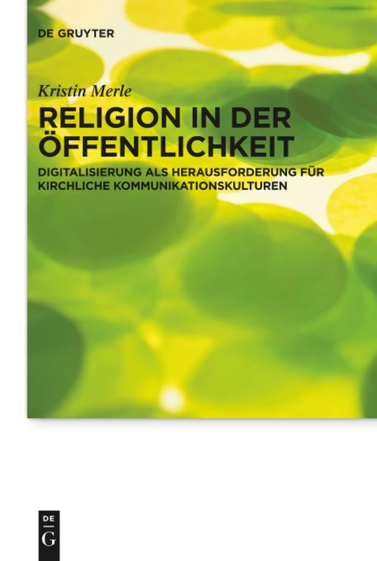 Religion in der Öffentlichkeit: Digitalisierung als Herausforderung für kirchliche Kommunikationskulturen: 22 (Praktische Theologie im Wissenschaftsdiskurs, 22)