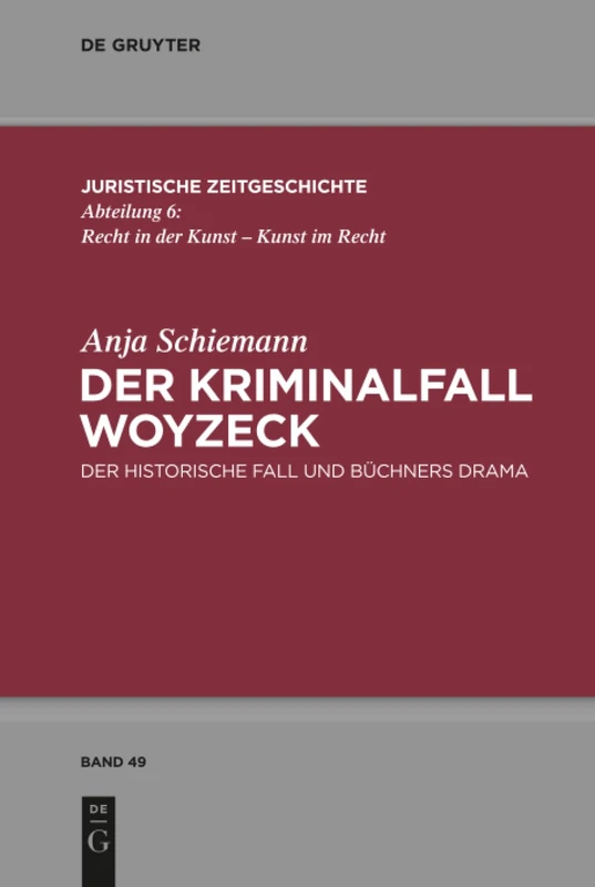 Der Kriminalfall Woyzeck: Der historische Fall und Büchners Drama: 49 (Juristische Zeitgeschichte / Abteilung 6, 49)