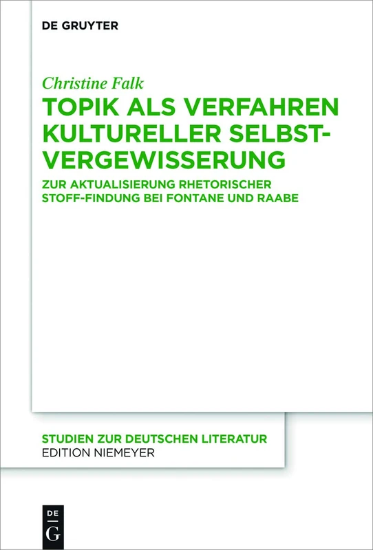 Topik als Verfahren kultureller Selbstvergewisserung: Zur Aktualisierung rhetorischer Stoff-Findung bei Fontane und Raabe: 218 (Studien Zur Deutschen Literatur, 218)