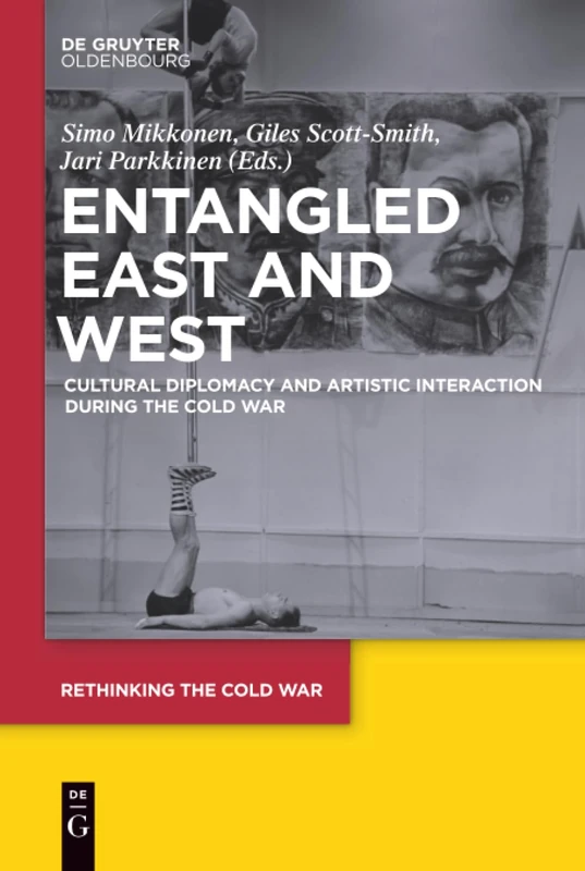Entangled East and West: Cultural Diplomacy and Artistic Interaction during the Cold War: 4 (Rethinking the Cold War, 4)
