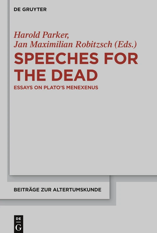 Speeches for the Dead: Essays on Plato’s Menexenus: 368 (Beitrage zur Altertumskunde, 368)