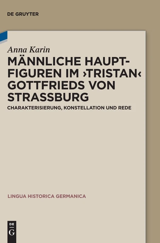 Männliche Hauptfiguren im Tristan Gottfrieds von Straßburg: Charakterisierung, Konstellation und Rede: 20 (Lingua Historica Germanica, 20)