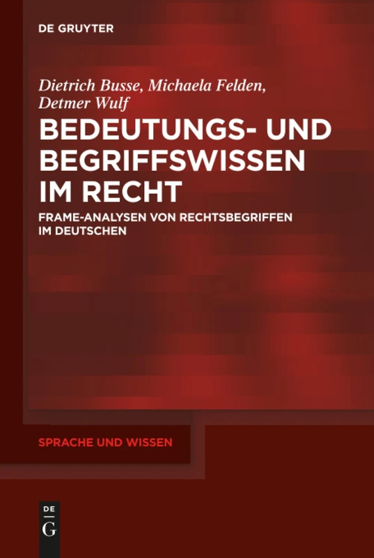 Bedeutungs- und Begriffswissen im Recht: Frame-Analysen von Rechtsbegriffen im Deutschen: 34 (Sprache und Wissen (SuW), 34)