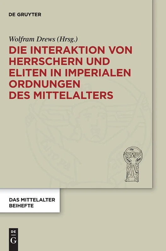 Die Interaktion von Herrschern und Eliten in imperialen Ordnungen des Mittelalters: 8 (Das Mittelalter. Perspektiven mediävistischer Forschung. Beihefte, 8)
