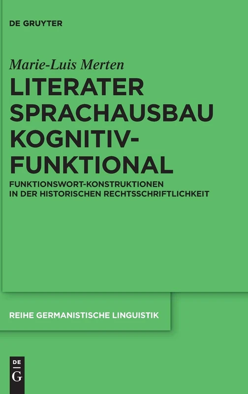 Literater Sprachausbau kognitiv-funktional: Funktionswort-Konstruktionen in der historischen Rechtsschriftlichkeit: 311 (Reihe Germanistische Linguistik, 311)
