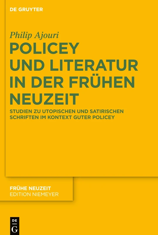 Policey und Literatur in der Frühen Neuzeit: Studien zu utopischen und satirischen Schriften im Kontext Guter Policey: 218 (Fruhe Neuzeit, 218)