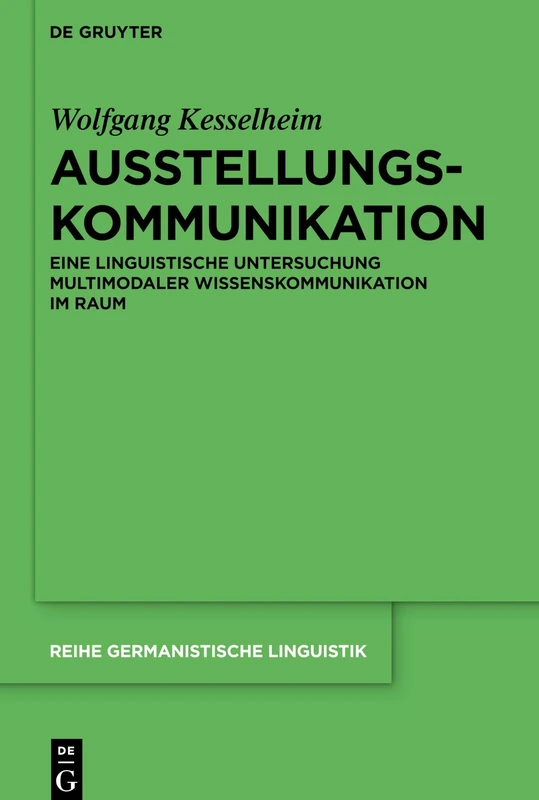 Ausstellungskommunikation: Eine linguistische Untersuchung multimodaler Wissenskommunikation im Raum: 312 (Reihe Germanistische Linguistik, 312)