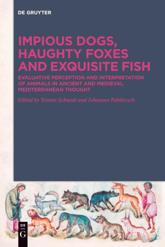 Impious Dogs, Haughty Foxes and Exquisite Fish: Evaluative Perception and Interpretation of Animals in Ancient and Medieval Mediterranean Thought