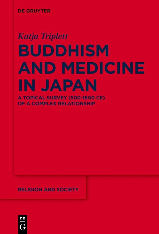 Buddhism and Medicine in Japan: A Topical Survey (500-1600 CE) of a Complex Relationship: 81 (Religion and Society, 81)