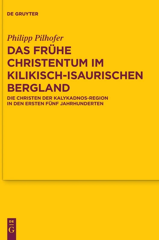 Das frühe Christentum im kilikisch-isaurischen Bergland: Die Christen der Kalykadnos-Region in den ersten fünf Jahrhunderten: 184 (Texte und ... der Altchristlichen Literatur, 184)