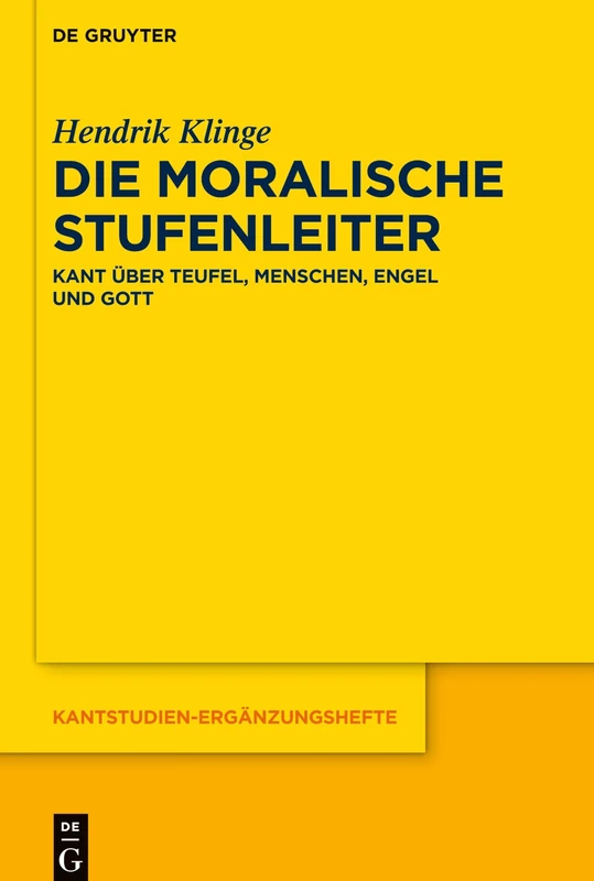 Die moralische Stufenleiter: Kant über Teufel, Menschen, Engel und Gott: 204 (Kantstudien-Erganzungshefte, 204)