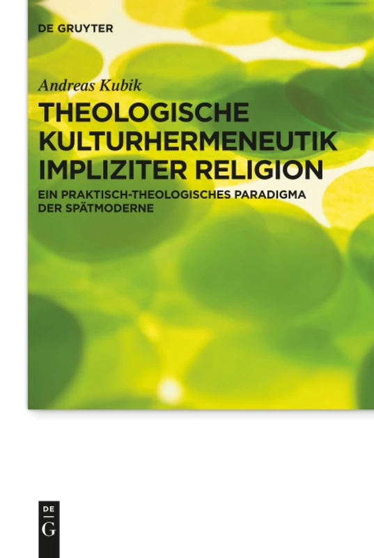 Theologische Kulturhermeneutik impliziter Religion: Ein praktisch-theologisches Paradigma der Spätmoderne: 23 (Praktische Theologie im Wissenschaftsdiskurs, 23)