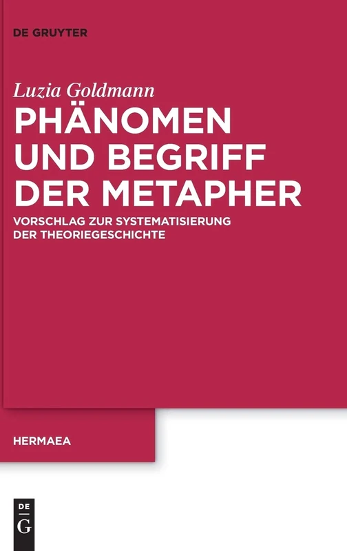 Phänomen und Begriff der Metapher: Vorschlag zur Systematisierung der Theoriegeschichte: 145 (Hermaea. Neue Folge, 145)