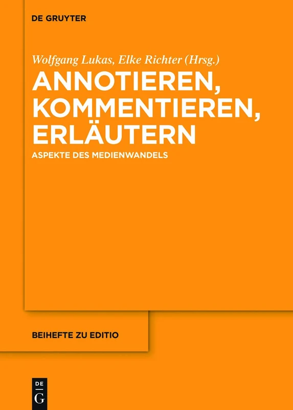 Annotieren, Kommentieren, Erläutern: Aspekte des Medienwandels: 47 (editio / Beihefte, 47)
