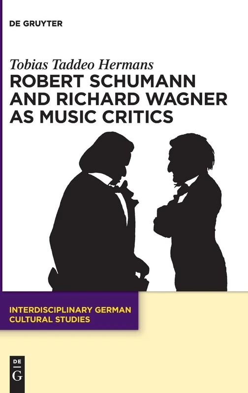 Robert Schumann and Richard Wagner as Music Critics: n.a.: 37 (Interdisciplinary German Cultural Studies, 37)