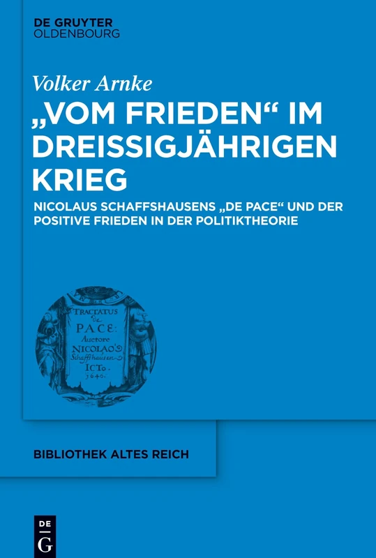 "Vom Frieden" im Dreißigjährigen Krieg: Nicolaus Schaffshausens de Pace Und Der Positive Frieden in Der Politiktheorie: 25 (Bibliothek Altes Reich)