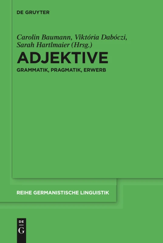 Adjektive: Grammatik, Pragmatik, Erwerb: 313 (Reihe Germanistische Linguistik, 313)
