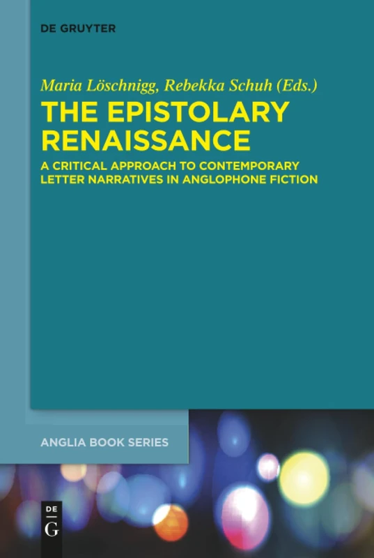 The Epistolary Renaissance: A Critical Approach to Contemporary Letter Narratives in Anglophone Fiction: 62 (Buchreihe Der Anglia / Anglia Book Series, 62)