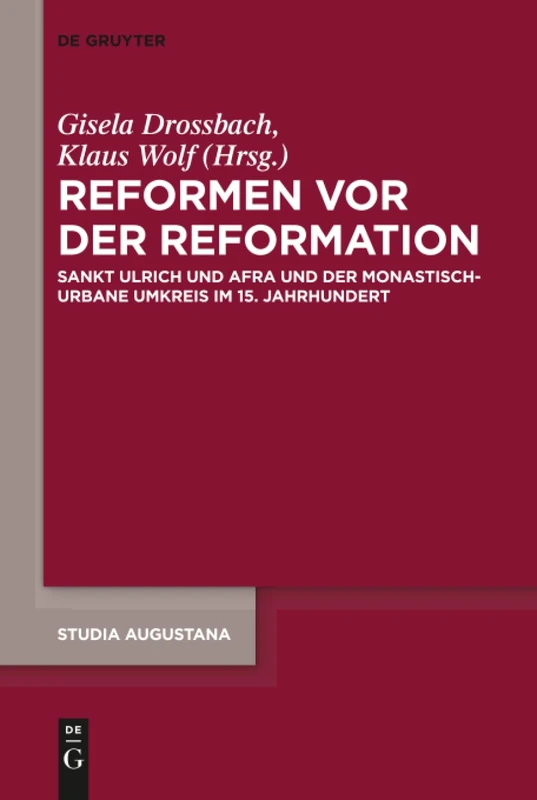 Reformen vor der Reformation: Sankt Ulrich und Afra und der monastisch-urbane Umkreis im 15. Jahrhundert: 18 (Studia Augustana, 18)
