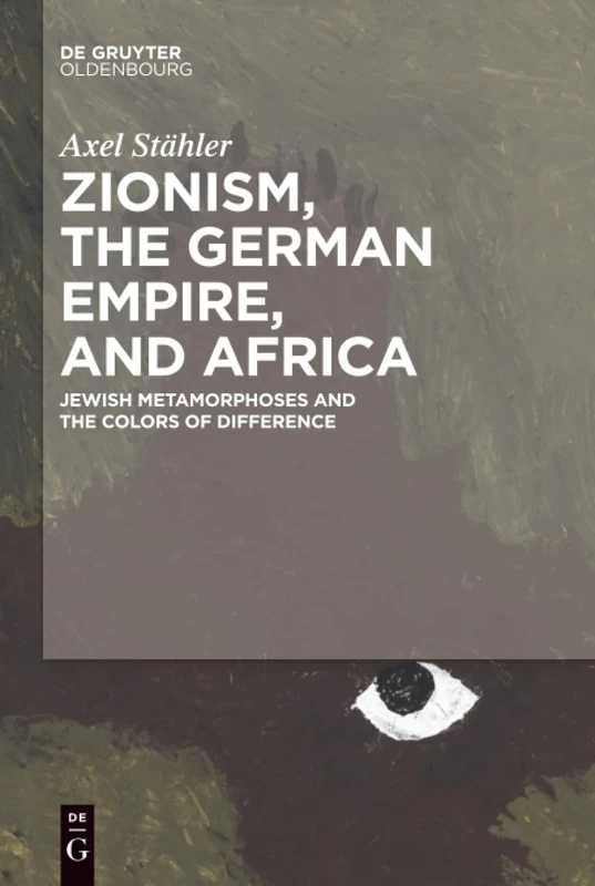 Zionism, the German Empire, and Africa: Jewish Metamorphoses and the Colors of Difference