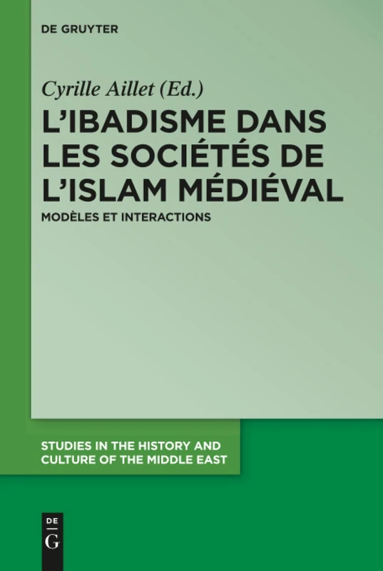 L'ibadisme dans les sociétés de l'Islam médiéval: Modèles et interactions: 33 (Studies in the History and Culture of the Middle East, 33)