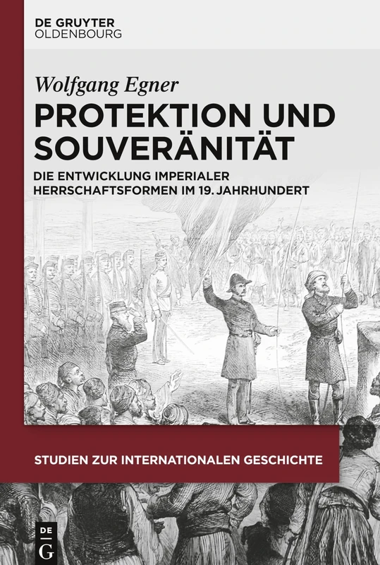 Protektion und Souveränität: Die Entwicklung Imperialer Herrschaftsformen Im 19. Jahrhundert: 43 (Studien Zur Internationalen Geschichte)