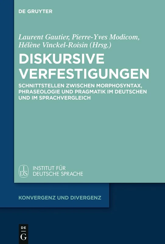 Diskursive Verfestigungen: Schnittstellen zwischen Morphosyntax, Phraseologie und Pragmatik im Deutschen und im Sprachvergleich: 7 (Konvergenz und Divergenz, 7)