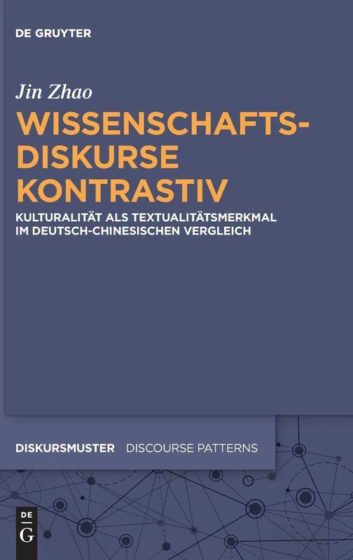 Wissenschaftsdiskurse kontrastiv: Kulturalität als Textualitätsmerkmal im deutsch-chinesischen Vergleich: 18 (Diskursmuster / Discourse Patterns, 18)