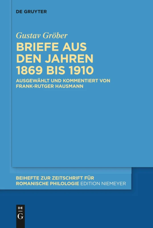 Briefe aus den Jahren 1869 bis 1910: Briefe Aus Den Jahren 1869 Bis 1910; Ausgewählt Und Kommentiert: 425 (Beihefte zur Zeitschrift fur Romanische Philologie, 425)
