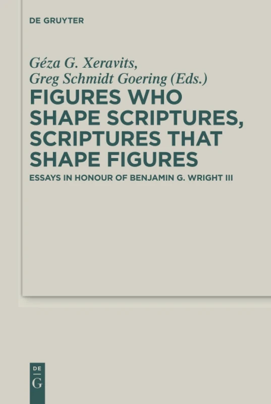 Figures who Shape Scriptures, Scriptures that Shape Figures: Essays in Honour of Benjamin G. Wright III: 40 (Deuterocanonical and Cognate Literature Studies, 40)