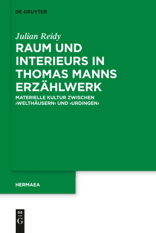 Raum und Interieurs in Thomas Manns Erzählwerk: Materielle Kultur zwischen 'Welthäusern' und 'Urdingen': 146 (Hermaea. Neue Folge, 146)