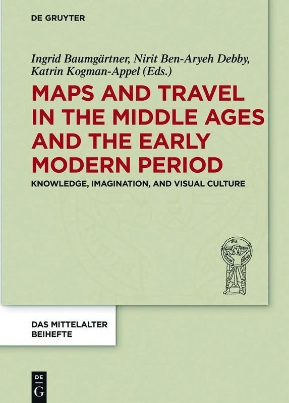 Maps and Travel in the Middle Ages and the Early Modern Period: Knowledge, Imagination, and Visual Culture: 9 (Das Mittelalter. Perspektiven mediävistischer Forschung. Beihefte, 9)