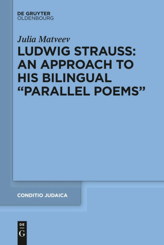 Ludwig Strauss: An Approach to His Bilingual "Parallel Poems": 93 (Conditio Judaica, 93)