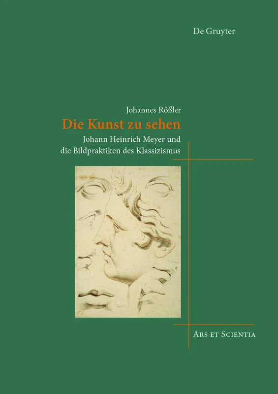 Die Kunst zu sehen: Johann Heinrich Meyer und die Bildpraktiken des Klassizismus (Ars et Scientia, 22)