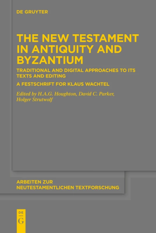 The New Testament in Antiquity and Byzantium: Traditional and Digital Approaches to its Texts and Editing. A Festschrift for Klaus Wachtel: 52 (Arbeiten zur Neutestamentlichen Textforschung, 52)