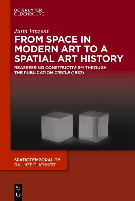 From Space in Modern Art to a Spatial Art History: Reassessing Constructivism through the Publication "Circle" (1937): 6 (SpatioTemporality / RaumZeitlichkeit, 6)